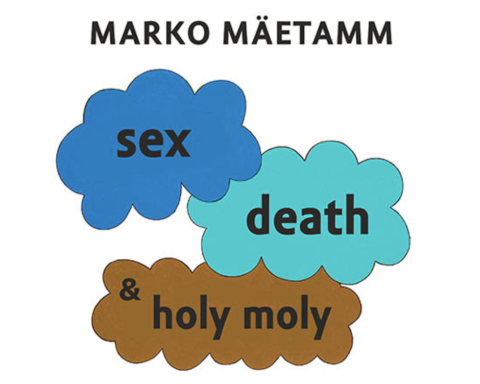 Sex Death And Holy Moly Marko Mäetamm Opening